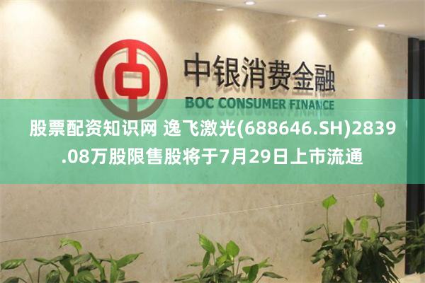 股票配资知识网 逸飞激光(688646.SH)2839.08万股限售股将于7月29日上市流通