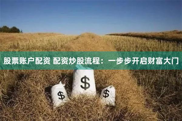 股票账户配资 配资炒股流程：一步步开启财富大门