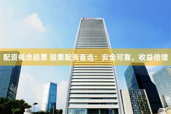 配资概念股票 股票配资首选：安全可靠，收益倍增